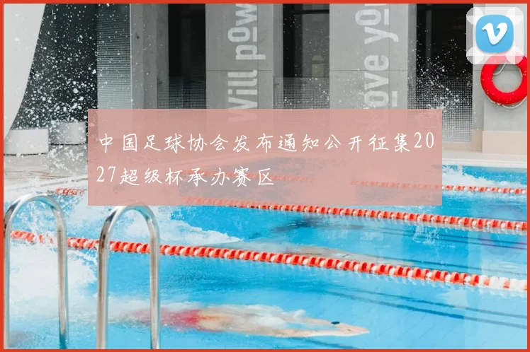 中国足球协会发布通知公开征集2027超级杯承办赛区