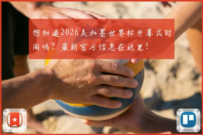 想知道2026美加墨世界杯开幕式时间吗？最新官方信息在这里！